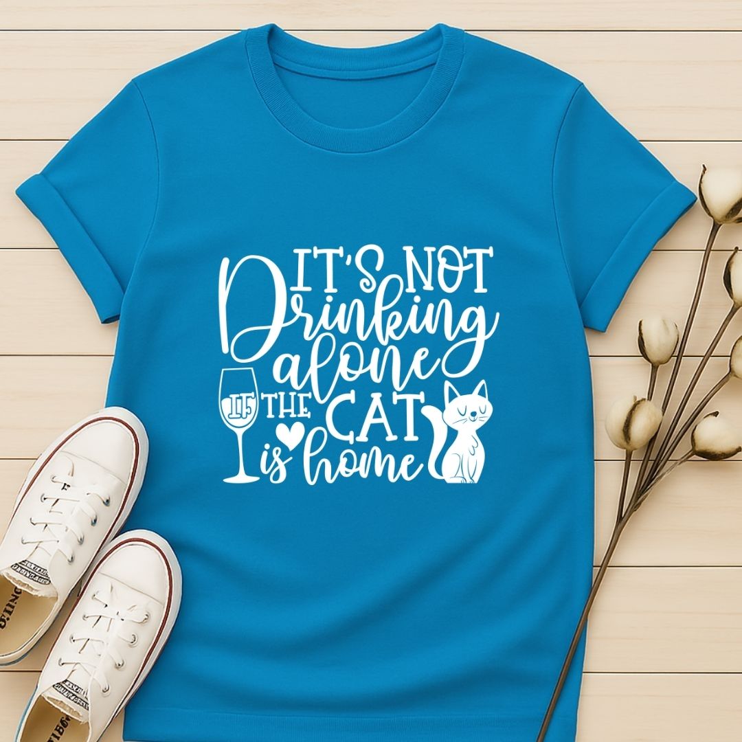 It's Not Drinking Alone, the Cat is Home T-shirt