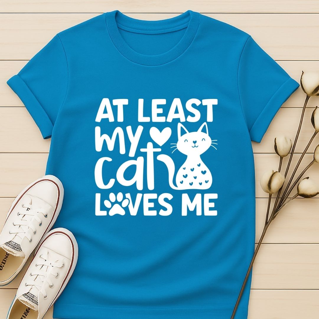 At Least My Cat Loves Me T-shirt