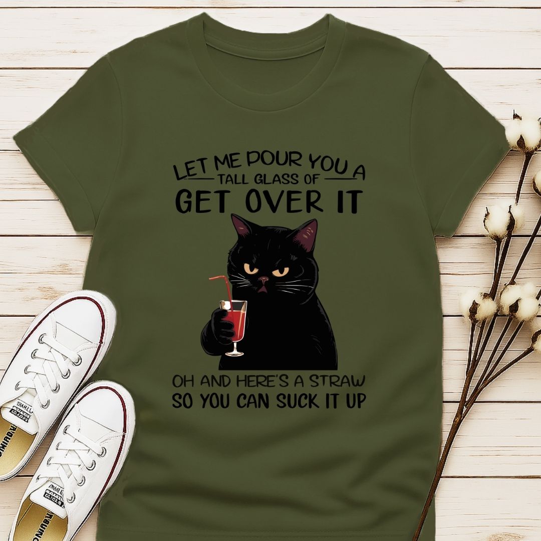 Let Me Pour You a Glass of Get Over It T-shirt