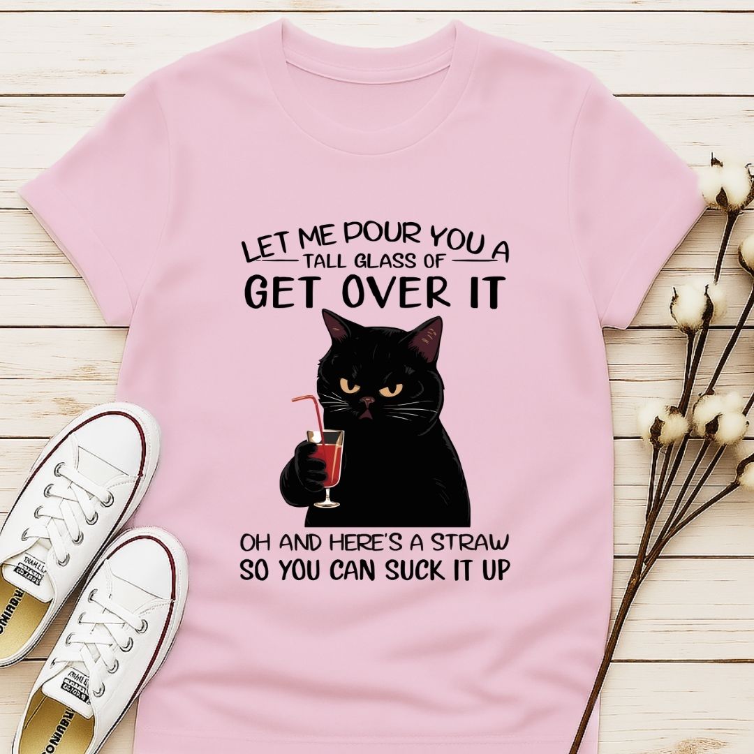Let Me Pour You a Glass of Get Over It T-shirt