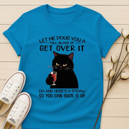 Let Me Pour You a Glass of Get Over It T-shirt