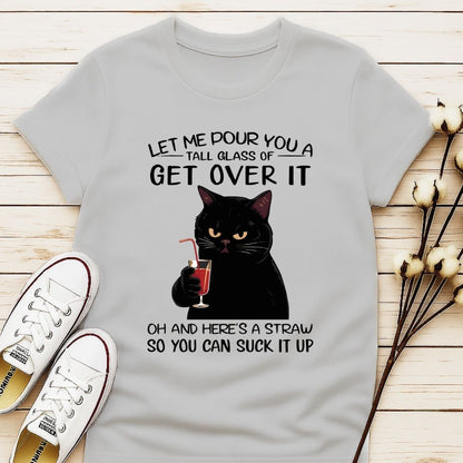 Let Me Pour You a Glass of Get Over It T-shirt