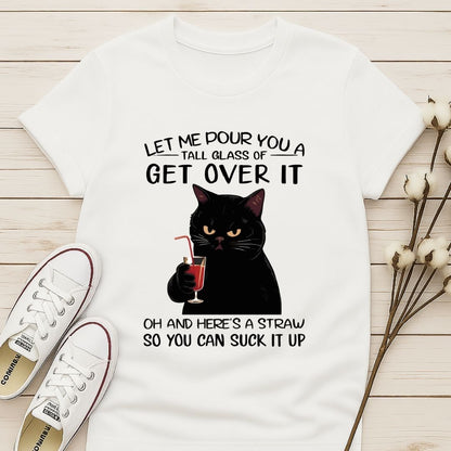 Let Me Pour You a Glass of Get Over It T-shirt