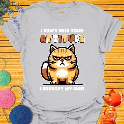 I Don't Need Your Attitude T-shirt