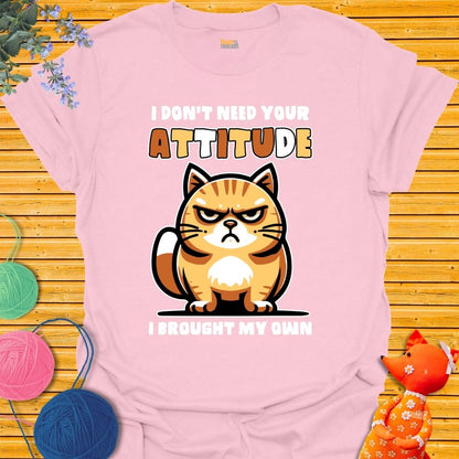 I Don't Need Your Attitude T-shirt