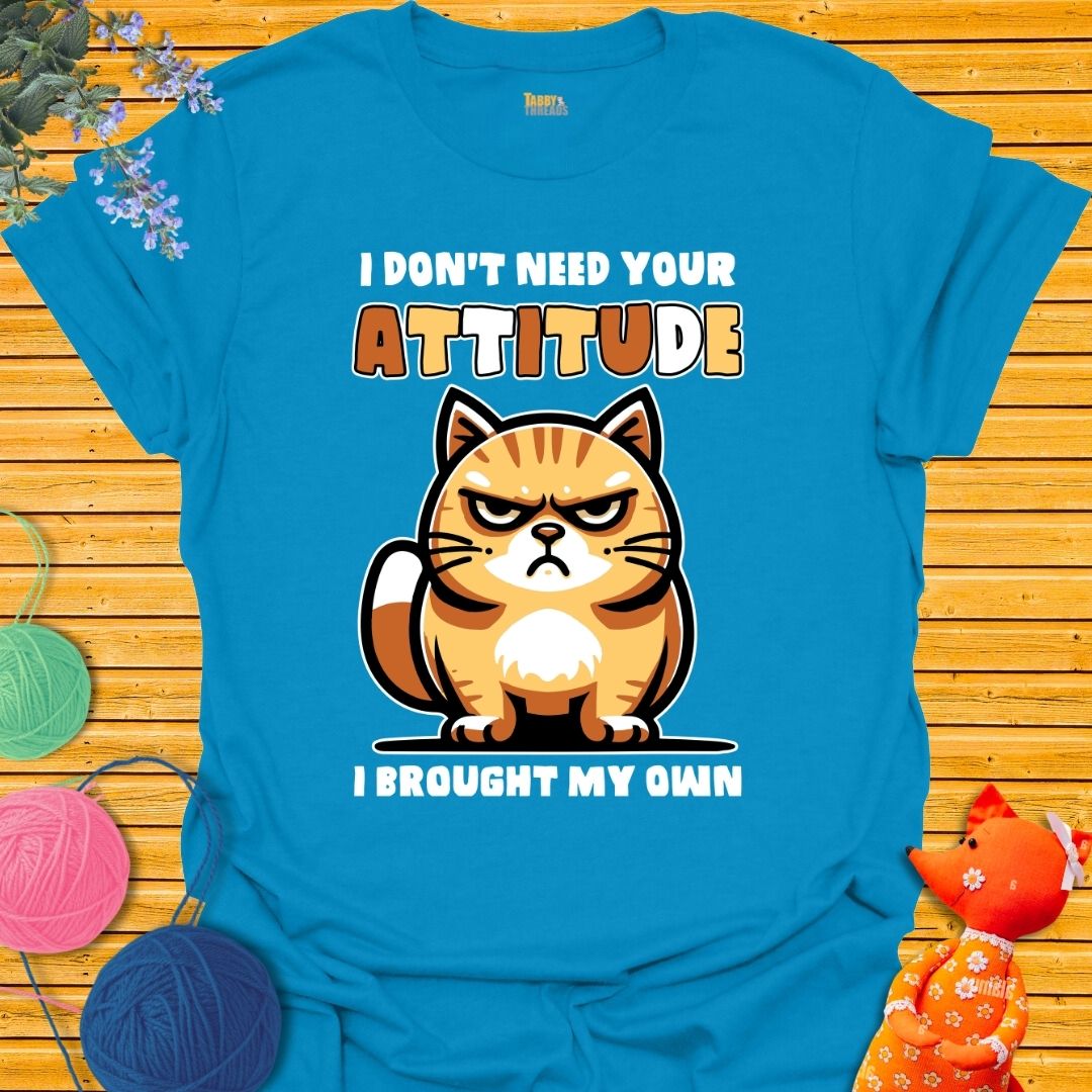 I Don't Need Your Attitude T-shirt