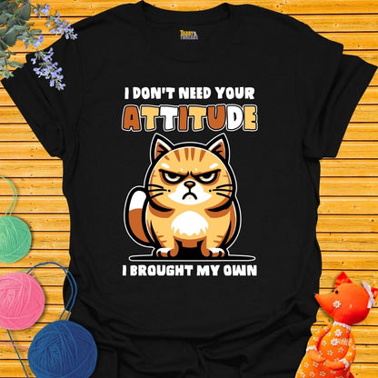 I Don't Need Your Attitude T-shirt