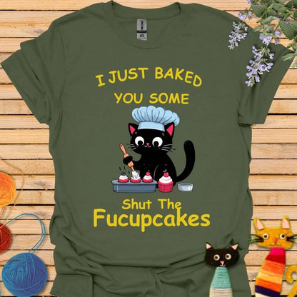 I Just Baked You Some Shut the Fucupcakes T-shirt