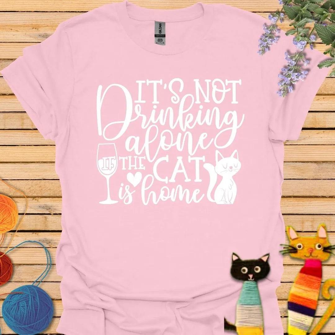 It's Not Drinking Alone, the Cat is Home T-shirt