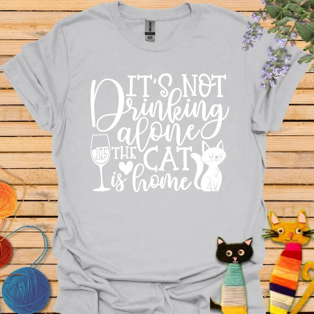 It's Not Drinking Alone, the Cat is Home T-shirt