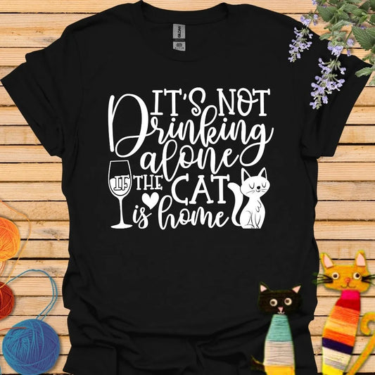 It's Not Drinking Alone, the Cat is Home T-shirt