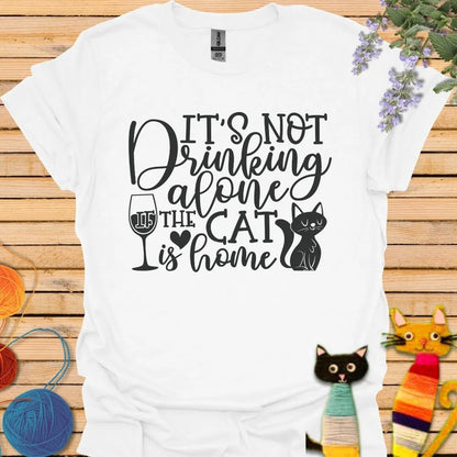 It's Not Drinking Alone, the Cat is Home T-shirt