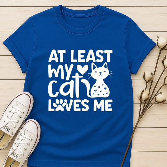 At Least My Cat Loves Me T-shirt