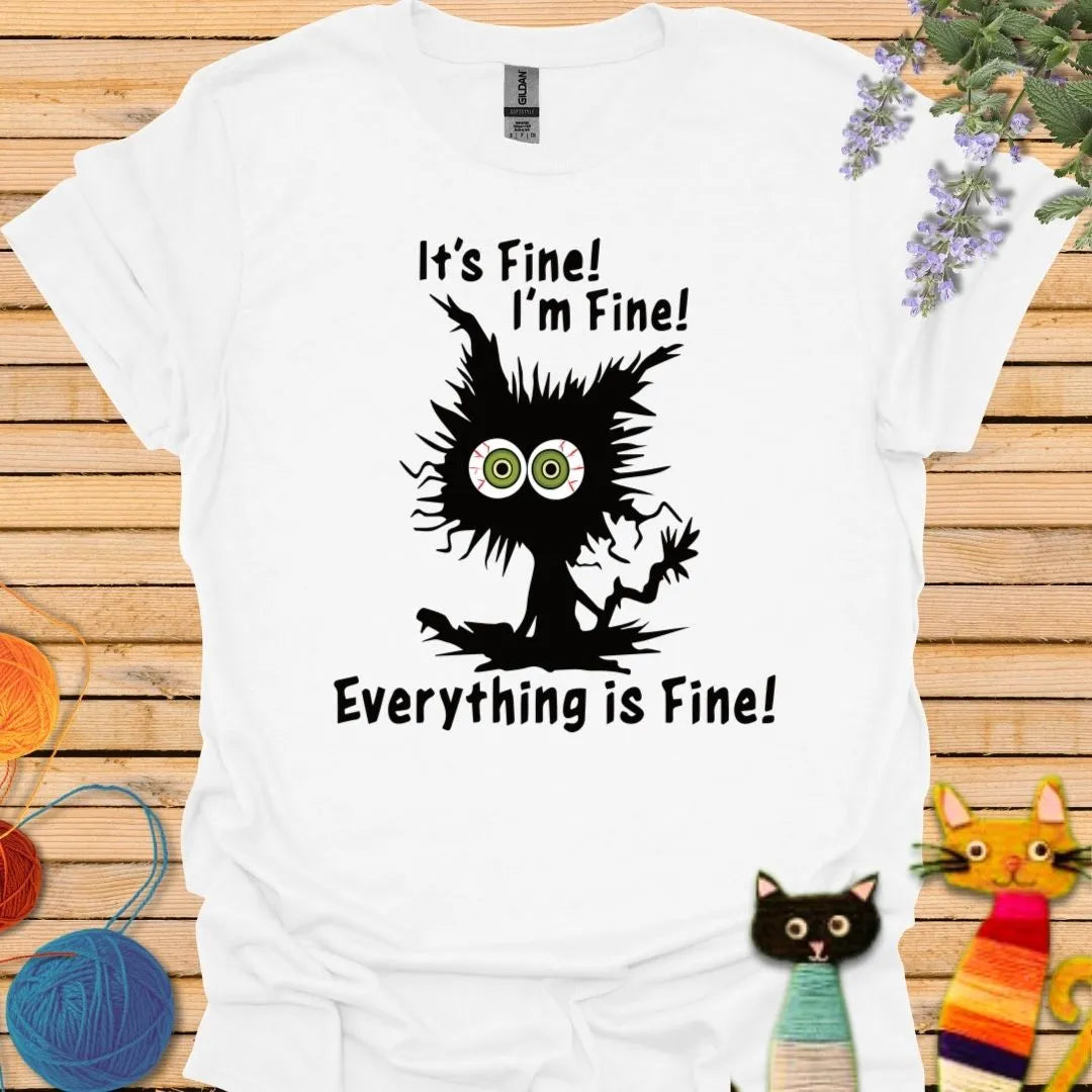 It's Fine, I'm Fine, Everything is Fine T-shirt