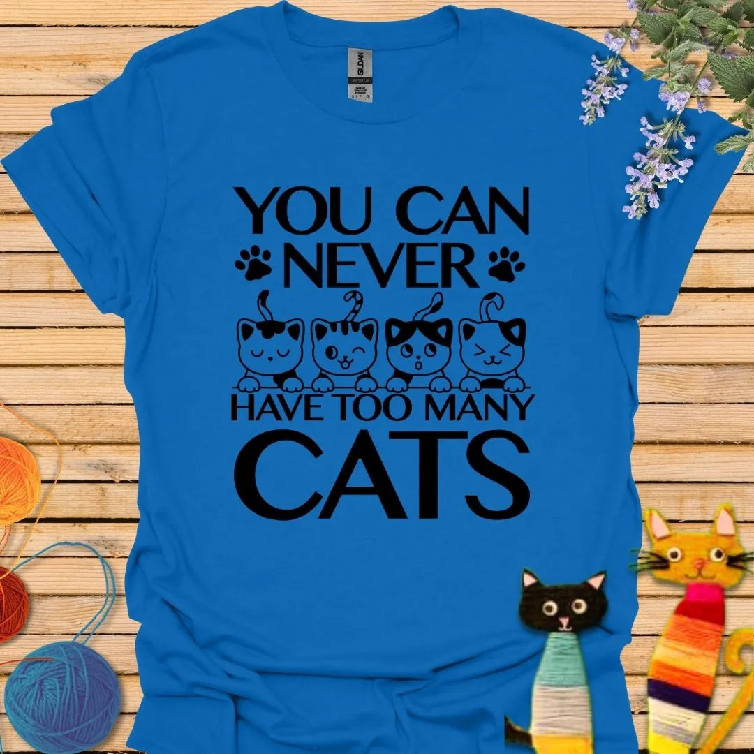 You Can Never Have Too Many Cats T-shirt