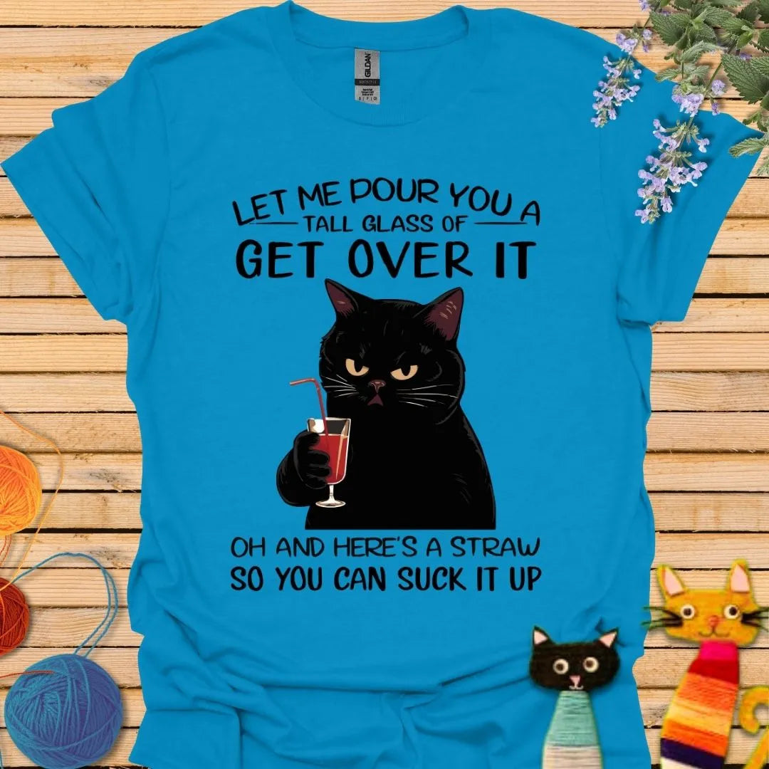 Let Me Pour You a Glass of Get Over It T-shirt