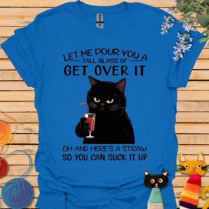 Let Me Pour You a Glass of Get Over It T-shirt