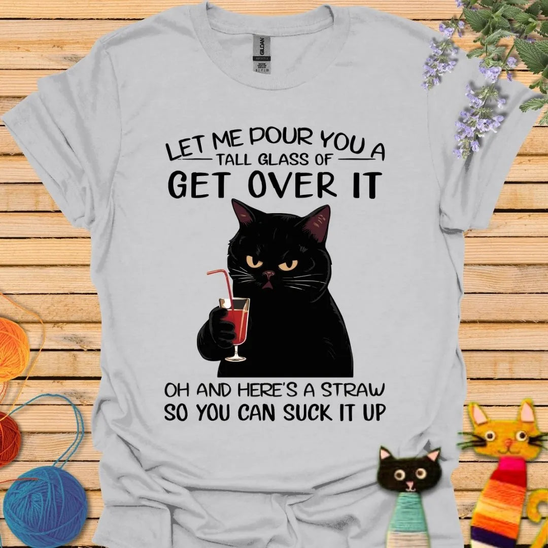 Let Me Pour You a Glass of Get Over It T-shirt