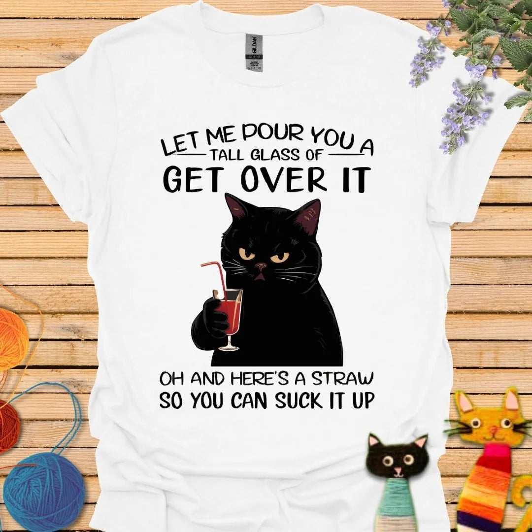 Let Me Pour You a Glass of Get Over It T-shirt