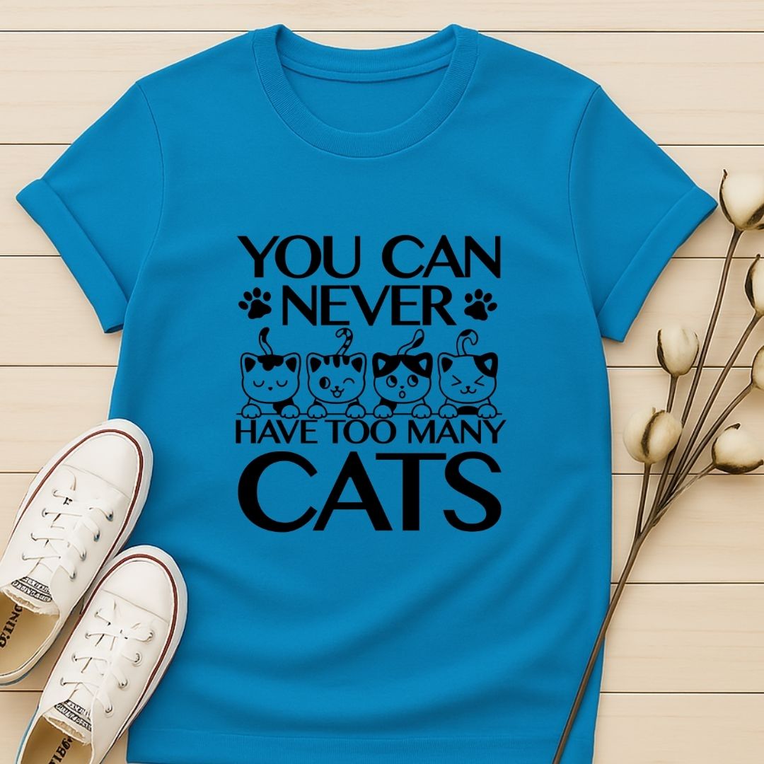 You Can Never Have Too Many Cats T-shirt