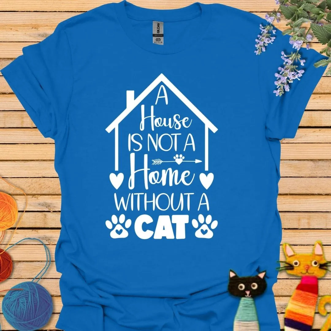 A House is not a Home Without a Cat T-shirt