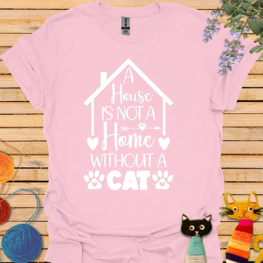 A House is not a Home Without a Cat T-shirt