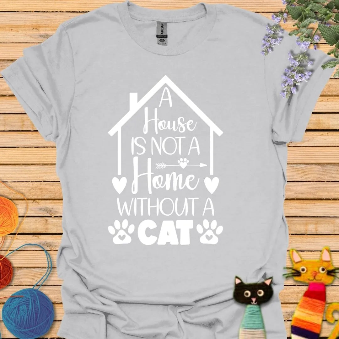 A House is not a Home Without a Cat T-shirt