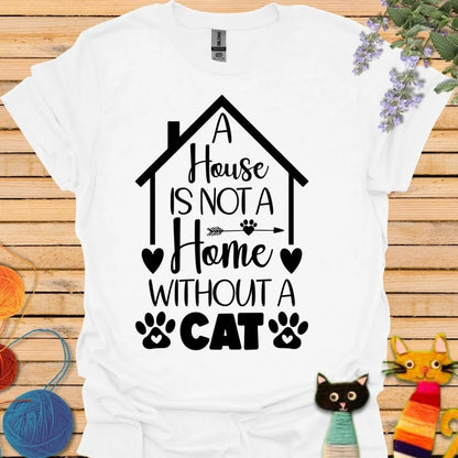 A House is not a Home Without a Cat T-shirt