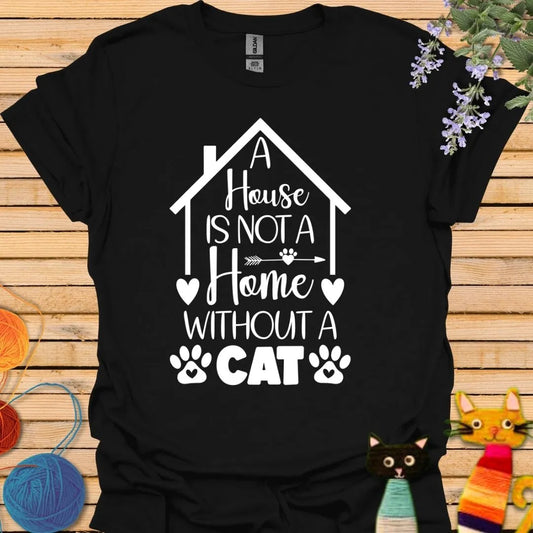 A House is not a Home Without a Cat T-shirt