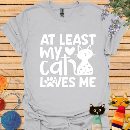 At Least My Cat Loves Me T-shirt