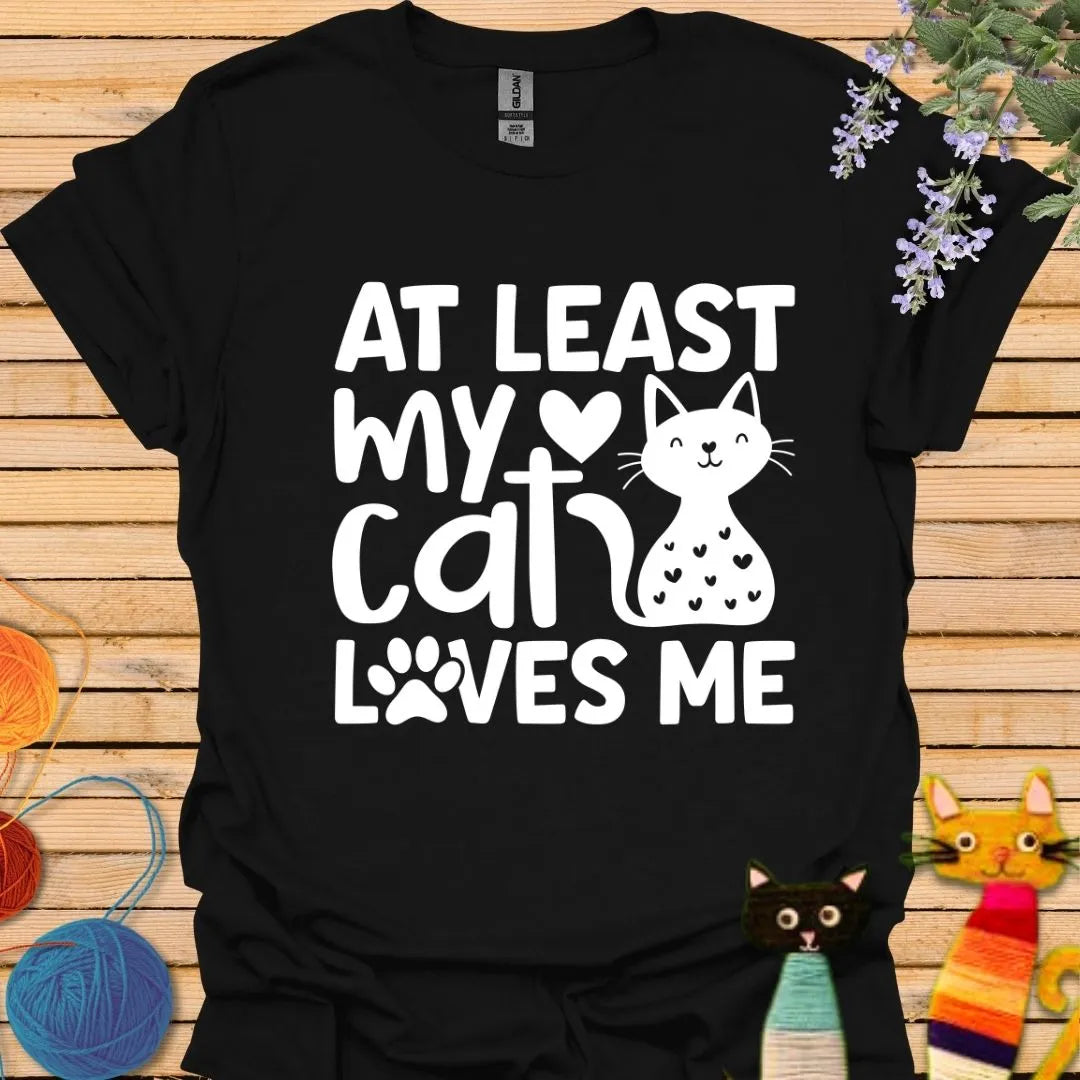 At Least My Cat Loves Me T-shirt