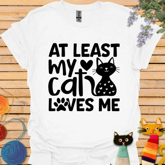 At Least My Cat Loves Me T-shirt